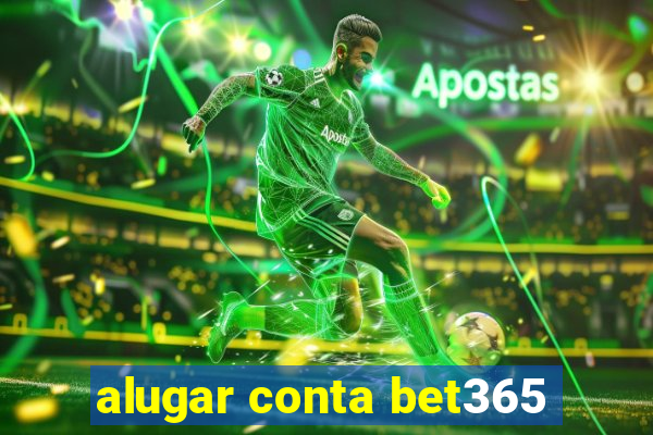 alugar conta bet365